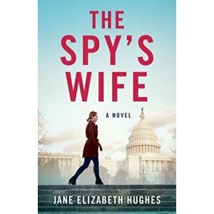 The Spy's Wife. A Novel, Paperback - Jane Elizabeth Hughes imagine