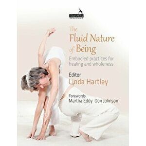 The Fluid Nature of Being. Embodied practices for healing and wholeness, Paperback - Linda Hartley imagine