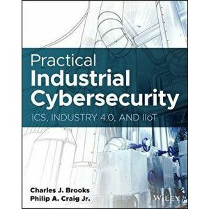 Practical Industrial Cybersecurity: ICS, Industry 4.0, and IIoT, Paperback - C Brooks imagine