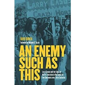 An Enemy Such as This. Larry Casuse and the Struggle Against Colonialism through One Family on Two Continents over Three Centuries, Hardback - David C imagine