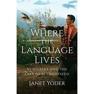 Where the Language Lives. Vi Hilbert and the Gift of Lushootseed, Hardback - Janet Yoder imagine