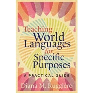 Teaching World Languages for Specific Purposes. A Practical Guide, Paperback - Diana M. Ruggiero imagine