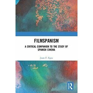 Filmspanism. A Critical Companion to the Study of Spanish Cinema, Paperback - Juan F. Egea imagine
