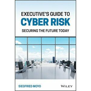 Executive's Guide to Cyber Risk: Securing the Future Today, Hardback - S Moyo imagine