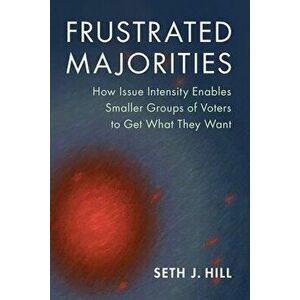 Frustrated Majorities. How Issue Intensity Enables Smaller Groups of Voters to Get What They Want, Paperback - *** imagine