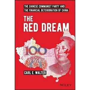 The Red Dream. The Chinese Communist Party and the Financial Deterioration of China, Hardback - Carl E. Walter imagine