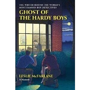 Ghost of the Hardy Boys. The Writer Behind the World's Most Famous Boy Detectives, Hardback - Leslie McFarlane imagine