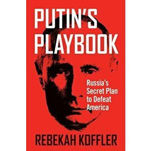 Putin's Playbook. Russia's Secret Plan to Defeat America, Paperback - Rebekah Koffler imagine