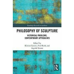 Philosophy of Sculpture. Historical Problems, Contemporary Approaches, Paperback - *** imagine