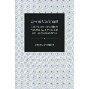 Divine Covenant. Science and Concepts of Natural Law in the Qur'an and Islamic Disciplines, Paperback - Ulrika Martensson imagine