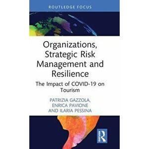 Organizations, Strategic Risk Management and Resilience. The Impact of COVID-19 on Tourism, Hardback - Ilaria Pessina imagine