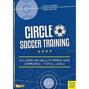 Circle Soccer Training. 100 Games and Drills to Improve Game Competence - For All Levels, Paperback - Fabian Seeger imagine