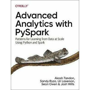 Advanced Analytics with PySpark. Patterns for Learning from Data at Scale Using Python and Spark, Paperback - Josh Wills imagine