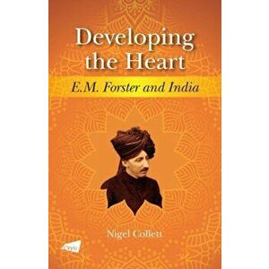 Developing the Heart. E.M. Forster and India, Paperback - Nigel Collett imagine