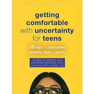 Getting Comfortable with Uncertainty for Teens. 10 Tips to Overcome Anxiety, Fear, and Worry, Paperback - Sheri L Turrell imagine