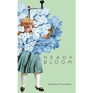 Heady Bloom, Paperback - Andrew Faulkner imagine