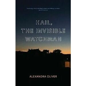 Hail, The Invisible Watchman, Paperback - Alexandra Oliver imagine