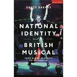 National Identity and the British Musical. From Blood Brothers to Cinderella, Hardback - Grace Barnes imagine