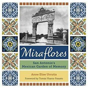 Miraflores. San Antonio's Mexican Garden of Memory, Paperback - Anne Elise Urrutia imagine