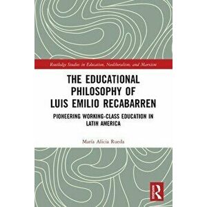 The Educational Philosophy of Luis Emilio Recabarren. Pioneering Working-Class Education in Latin America, Paperback - *** imagine