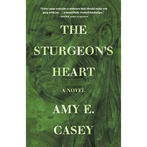 The Sturgeon's Heart. A Novel, Paperback - Amy E. Casey imagine