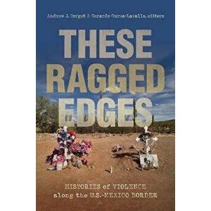 These Ragged Edges. Histories of Violence along the U.S.-Mexico Border, Paperback - *** imagine