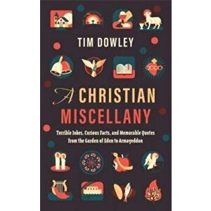 A Christian Miscellany. Terrible Jokes, Curious Facts, and Memorable Quotes from the Garden of Eden to Armageddon, Hardback - Tim Dowley imagine