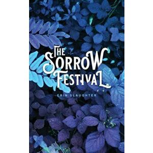 The Sorrow Festival, Paperback - Erin Slaughter imagine