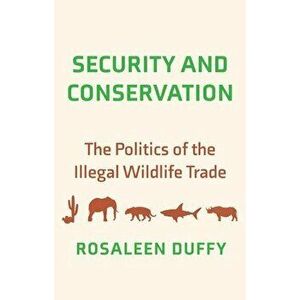 Security and Conservation. The Politics of the Illegal Wildlife Trade, Hardback - Rosaleen Duffy imagine