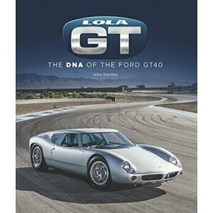 Lola GT. The DNA of the Ford GT40, Hardback - John Starkey imagine