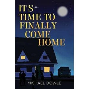 It's Time to Finally Come Home, Paperback - Michael Dowle imagine