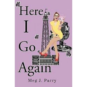 Here I Go Again, Paperback - Meg J. Parry imagine