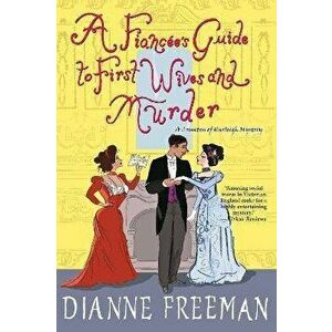 A Fiancee's Guide to First Wives and Murder, Paperback - Dianne Freeman imagine