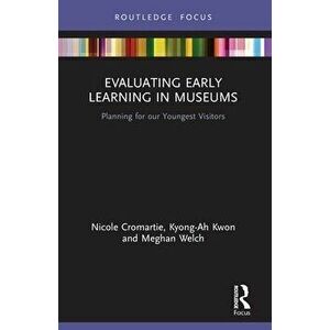 Evaluating Early Learning in Museums. Planning for our Youngest Visitors, Paperback - Meghan Welch imagine