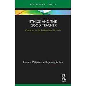 Ethics and the Good Teacher. Character in the Professional Domain, Paperback - James Arthur imagine