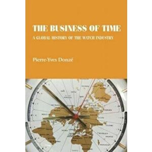 The Business of Time. A Global History of the Watch Industry, Hardback - *** imagine