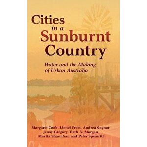 Cities in a Sunburnt Country. Water and the Making of Urban Australia, Hardback - *** imagine