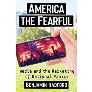 America the Fearful. Media and the Marketing of National Panics, Paperback - Benjamin Radford imagine