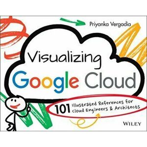 Visualizing Google Cloud: 101 Illustrated Referenc es for Cloud Engineers and Architects, Paperback - P Vergadia imagine