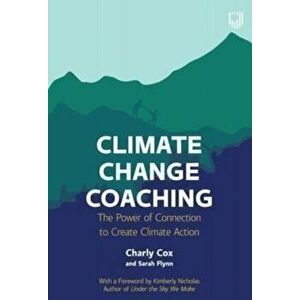 Climate Change Coaching: The Power of Connection to Create Climate Action, Paperback - Sarah Flynn imagine