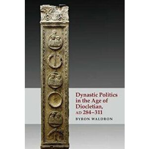 Dynastic Politics in the Age of Diocletian, Ad 284-311, Hardback - Byron Waldron imagine