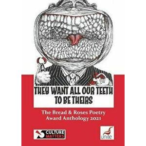 They Want All Our Teeth To Be Theirs. The Bread and Roses Poetry Award Anthology 2021, Paperback - *** imagine