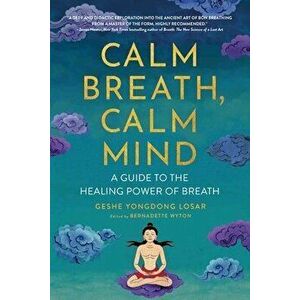 Calm Breath, Calm Mind. A Guide to the Healing Power of Breath, Paperback - Geshe YongDong Losar imagine