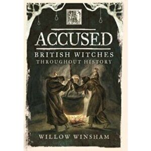 Accused. British Witches throughout History, Paperback - Willow Winsham imagine