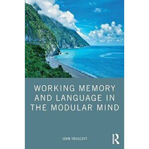 Working Memory and Language in the Modular Mind, Paperback - John Truscott imagine