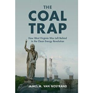 The Coal Trap. How West Virginia Was Left Behind in the Clean Energy Revolution, Paperback - James M. Van Nostrand imagine
