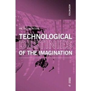Technological Destinies of the Imagination, Paperback - Pietro Montani imagine