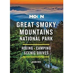 Moon Great Smoky Mountains National Park. Hiking, Camping, Scenic Drives, Paperback - Jason Frye imagine