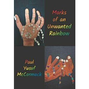 Marks of an Unwanted Rainbow, Paperback - Paul Yusuf McCormack imagine