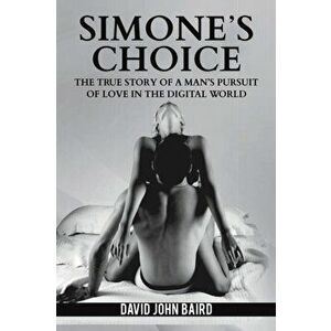 Simone's Choice. The true story of a man's pursuit of love in the digital world, Paperback - David John Baird imagine